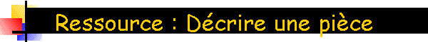 Ressource : Dcrire une pice